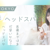 【最新版】「育毛×ヘッドスパ」東京でできる本格ケアガイド