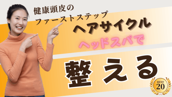 ヘッドスパでヘアサイクルを改善！髪と頭皮を健康に保つ最強メソッドを徹底解説